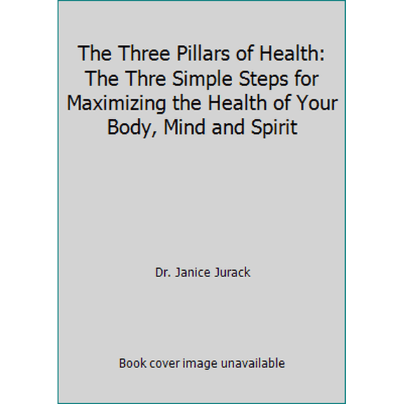 Pre-Owned The Three Pillars of Health: The Thre Simple Steps for Maximizing the Health of Your Body, Mind and Spirit (Paperback) 1933889241 9781933889245