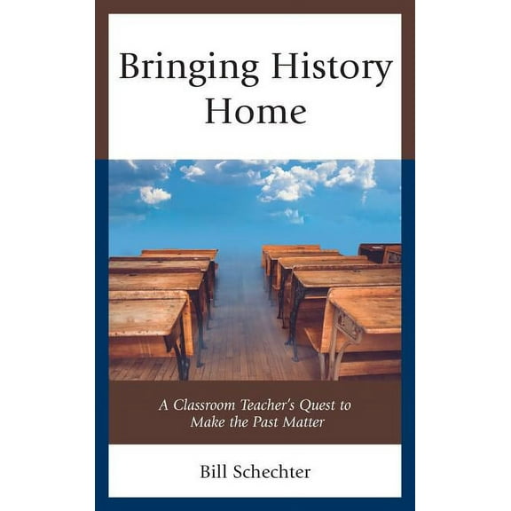 Bringing History Home: A Classroom Teacher's Quest to Make the Past Matter, (Paperback)