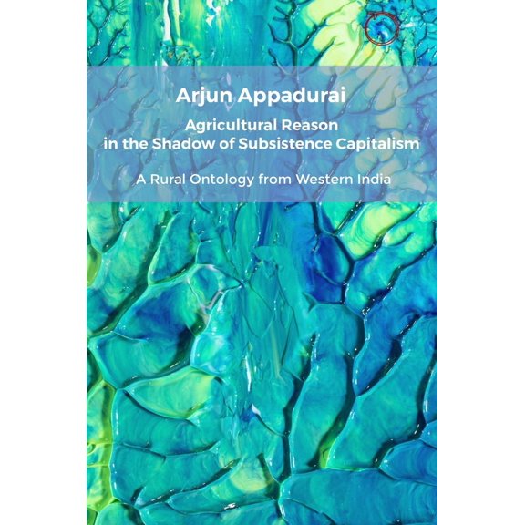 Pre-Owned Agricultural Reason in the Shadow of Subsistence Capitalism: A Rural Ontology from Western India (Paperback) 191436306X 9781914363061