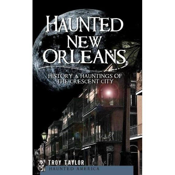 Haunted New Orleans: History & Hauntings of the Crescent City, (Hardcover)