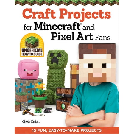 Craft Projects for Minecraft and Pixel Art Fans : 15 Fun, Easy-To-Make Projects