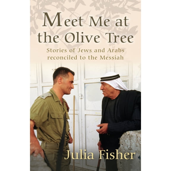 Meet Me at the Olive Tree: Stories of Jews and Arabs Reconciled to the Messiah, (Paperback)