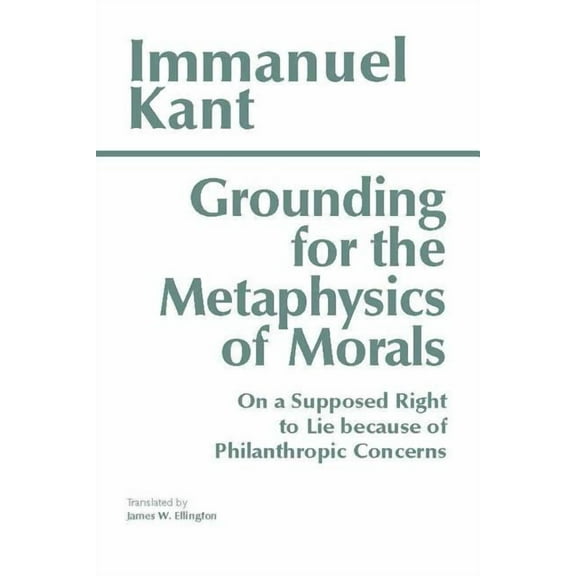 Hackett Classics: Grounding for the Metaphysics of Morals : with On a Supposed Right to Lie because of Philanthropic Concerns (Edition 3) (Paperback)