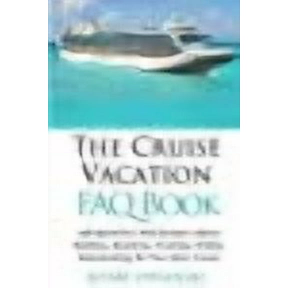 The Cruise Vacation FAQ Book: 109 Questions and Answers About Booking, Boarding, Cruising and Dining on Your Next Cruise