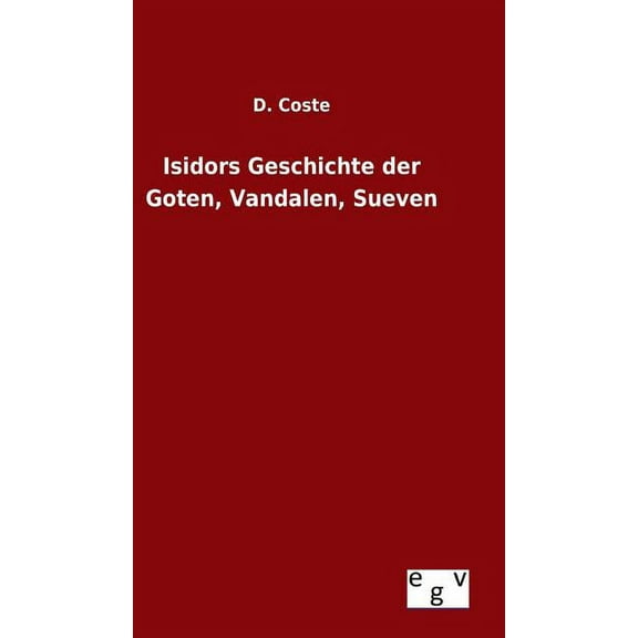 Isidors Geschichte der Goten, Vandalen, Sueven (Hardcover)