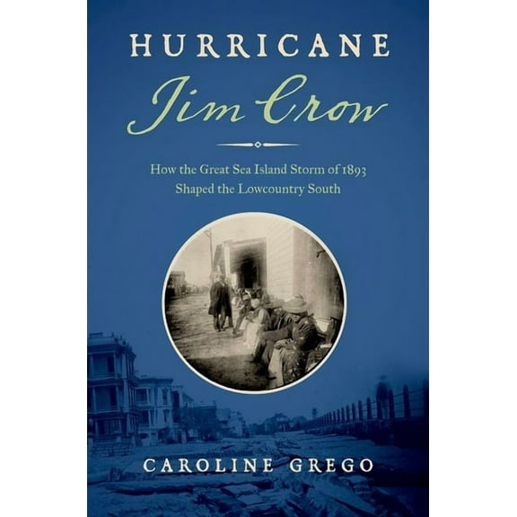 Hurricane Jim Crow: How the Great Sea Island Storm of 1893 Shaped the Lowcountry South, (Paperback)