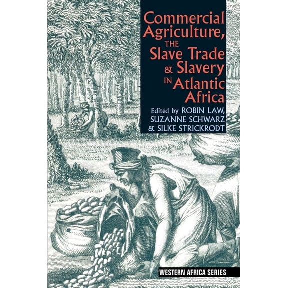 Western Africa Commercial Agriculture, the Slave Trade & Slavery in Atlantic Africa, Book 4, (Hardcover)