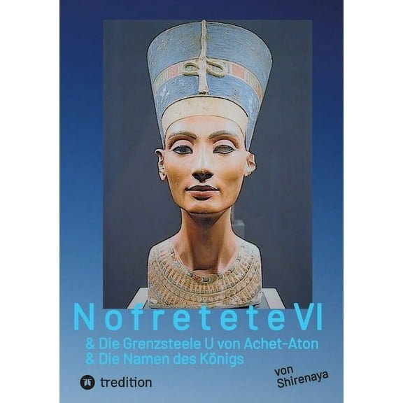 Nofretete Nefertiti Echnaton: Grenzsteele U von Achet Aton / Die Namen des KÃ¶nigs, (Paperback)