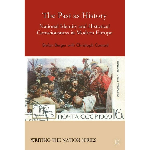 Writing the Nation The Past as History: National Identity and Historical Consciousness in Modern Europe, (Paperback)