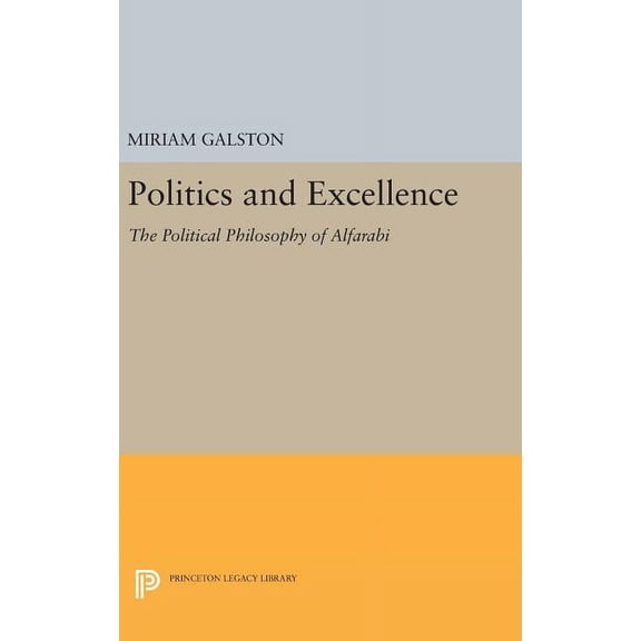 Princeton Legacy Library Politics and Excellence: The Political Philosophy of Alfarabi, Book 1132, (Hardcover)