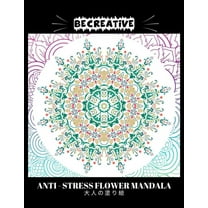 BE CREATIVE! Anti Stress Flower Mandala 大人の塗り絵: 塗り絵 大人 ストレス解消とリ