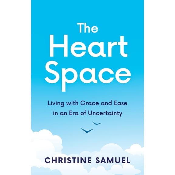 The Heart Space: Living with Grace and Ease in an Era of Uncertainty, (Paperback)