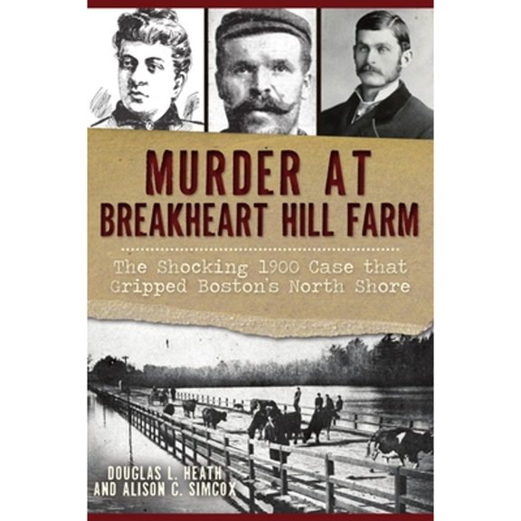 Pre-Owned Murder at Breakheart Hill Farm: The Shocking 1900 Case That Gripped Boston's North Shore (Paperback) 1467143693 9781467143691