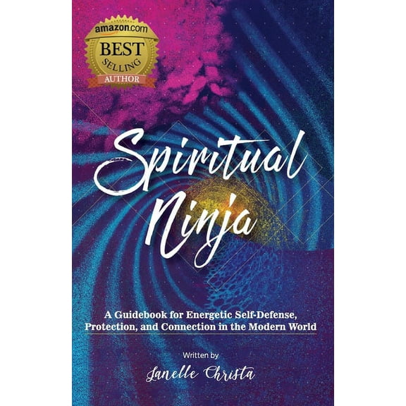 Spiritual Ninja: A Guidebook for Energetic Self-Defense, Protection, and Connection in the Modern World, (Paperback)