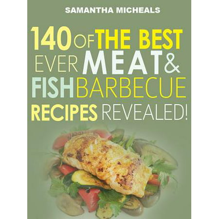 Barbecue Cookbook : 140 Of The Best Ever Barbecue Meat & BBQ Fish Recipes Book...Revealed! -