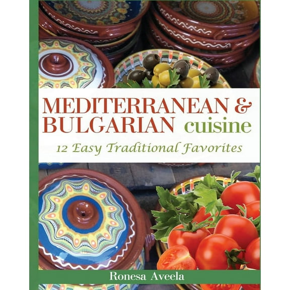 Mediterranean & Bulgarian Cuisine: 12 Easy Traditional Favorites, (Paperback)