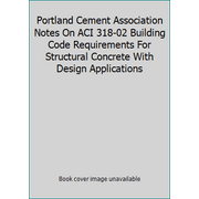 Portland Cement Association Notes On ACI 318-02 Building Code Requirements For Structural Concrete With Design Applications [Paperback - Used]