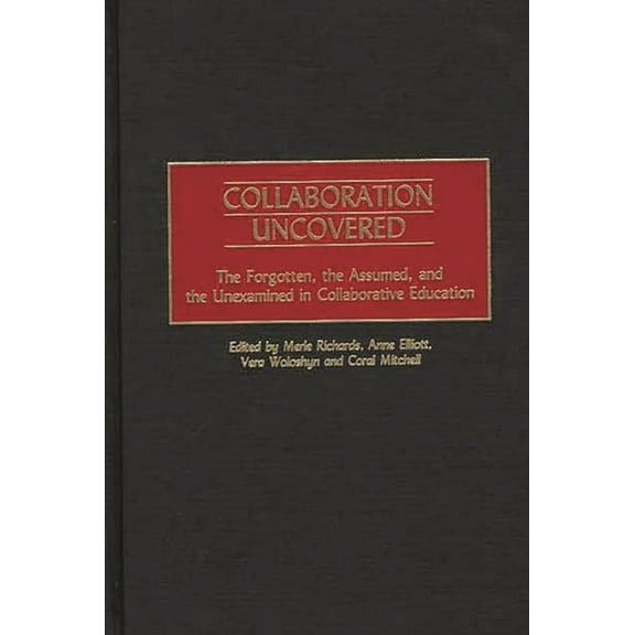 Collaboration Uncovered: The Forgotten, the Assumed, and the Unexamined in Collaborative Education, (Hardcover)