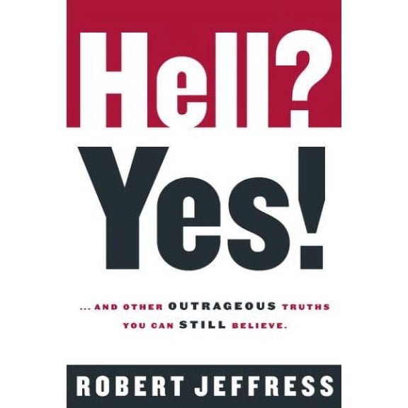 Hell? Yes!: And Other Outrageous Truths You Can Still Believe (Hardcover) by Robert Jeffress