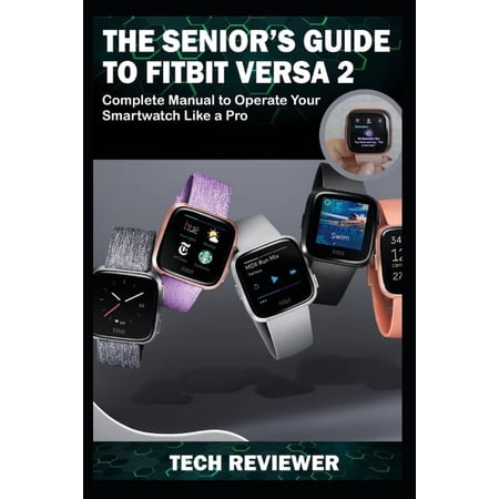 The Senior s Guide to Fitbit Versa 2: Complete Manual to Operate Your Smartwatch Like A Pro (Paperback)