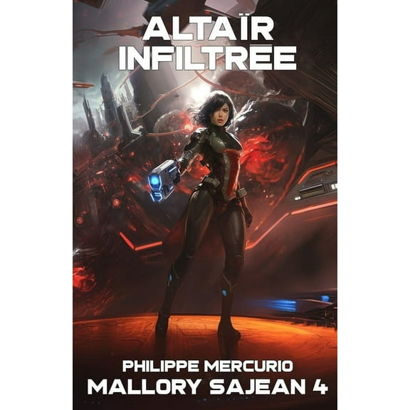 Mallory Sajean AltaÃ¯r InfiltrÃ©e: MALLORY SAJEAN 4 - Space Opera et Aventure, Book 4, (Paperback)