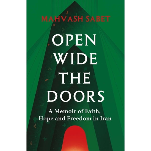 Open Wide the Doors: A Memoir of Faith, Hope and Freedom in Iran, (Paperback)