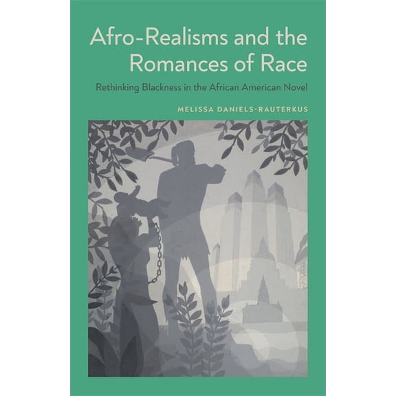 Afro-Realisms and the Romances of Race: Rethinking Blackness in the African American Novel, (Hardcover)