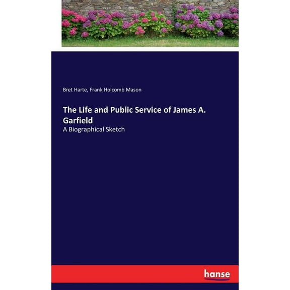 The Life and Public Service of James A. Garfield: A Biographical Sketch, (Paperback)