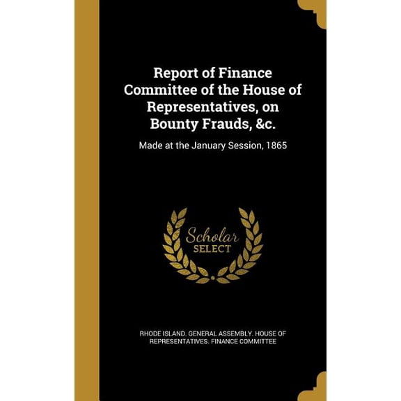 Report of Finance Committee of the House of Representatives, on Bounty Frauds, &c. : Made at the January Session, 1865 (Hardcover)