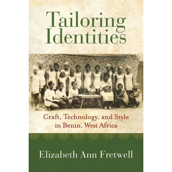 Tailoring Identities: Craft, Technology, and Style in Benin, West Africa, (Paperback)