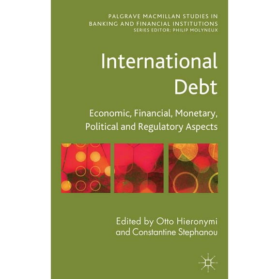 Palgrave MacMillan Studies in Banking an International Debt: Economic, Financial, Monetary, Political and Regulatory Aspects, (Hardcover)