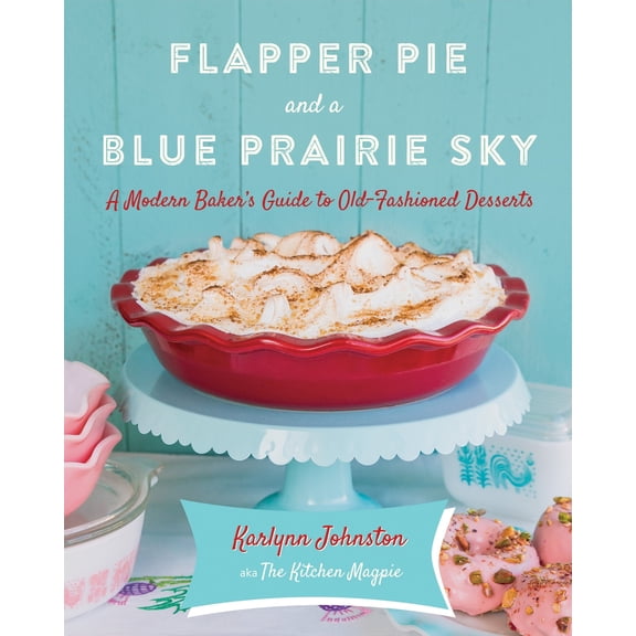 Pre-Owned Flapper Pie and a Blue Prairie Sky: A Modern Baker's Guide to Old-Fashioned Desserts: A Baking Book (Hardcover) 0449016951 9780449016954