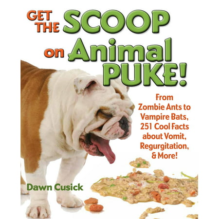 Get the Scoop on Animal Puke! : From Zombie Ants to Vampire Bats, 251 Cool Facts about Vomit, Regurgitation, & (Best Way To Clean Puke Out Of Carpet)