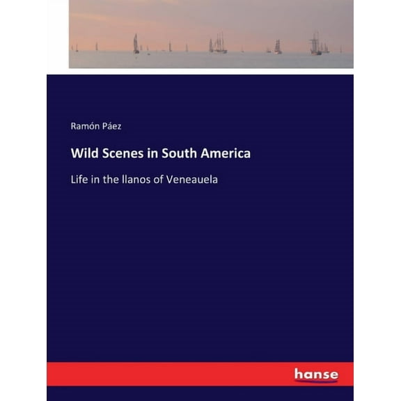 Wild Scenes in South America: Life in the llanos of Veneauela, (Paperback)