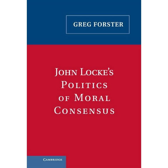 John Locke's Politics of Moral Consensus, (Hardcover)