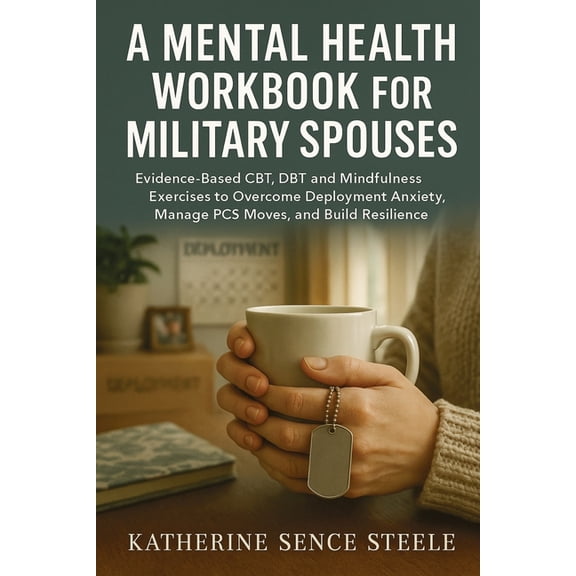 Mental Health Workbook for Military Spouses: Evidence-Based CBT, DBT and Mindfulness Exercises to Overcome Deployment An, (Paperback)