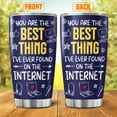 thumbnail image 2 of Romantic Gift for Boyfriend or Husband, You Are the Best Thing I Found on the Internet Design, 20oz Insulated Stainless Steel Tumbler for Anniversary, Valentine''s Day, Birthday, 2 of 6
