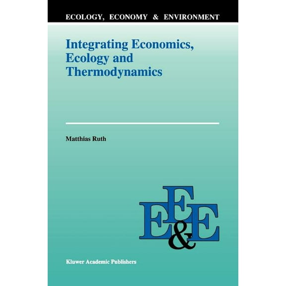 Ecology, Economy & Environment Integrating Economics, Ecology and Thermodynamics, Book 3, (Paperback)