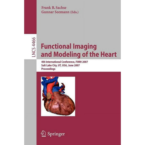 Functional Imaging and Modeling of the Heart: 4th International Conference, Salt Lake City, Ut, Usa, June 7-9, 2007, (Paperback)