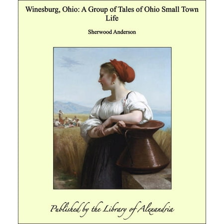 Winesburg, Ohio: A Group of Tales of Ohio Small Town Life -