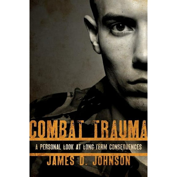 Combat Trauma: A Personal Look at Long-Term Consequences, (Paperback)