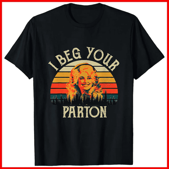 Vintage I Beg Your Parton Retro Funny Mother Quote Gift Unisex T-shirt V18830, up to size 5XL