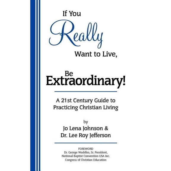 If You Really Want to Live, Be Extraordinary! a 21st Century Guide to Practicing Christian Living