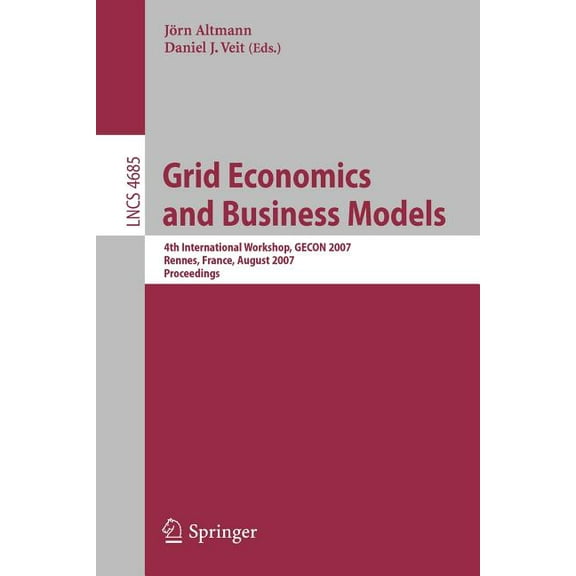 Grid Economics and Business Models: 4th International Workshop, Gecon 2007, Rennes, France, August 28, 2007, Proceedings, (Paperback)