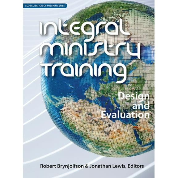 Globalization of Mission: Integral Ministry Training : Design and Evaluation (Paperback)