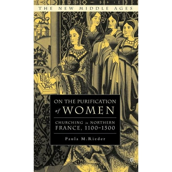 New Middle Ages On the Purification of Women: Churching in Northern France, 1100-1500, (Hardcover)