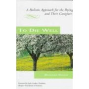 To Die Well: A Holistic Approach for the Dying and Their Caregivers, Used [Paperback]