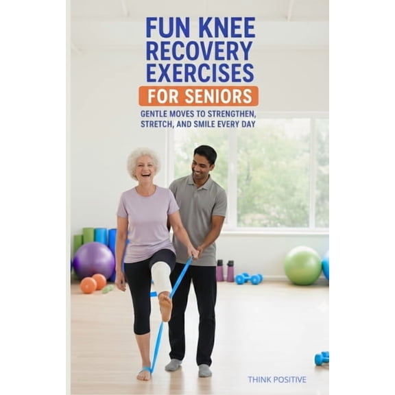 Fun knee recovery exercises for seniors: Gentle Moves to Strengthen, Stretch, and Smile Every Day, (Paperback)