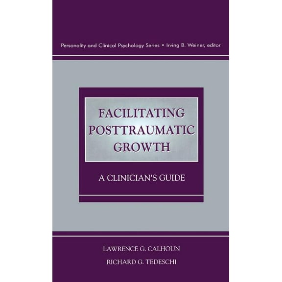 Personality & Clinical Psychology (Hardc Facilitating Posttraumatic Growth: A Clinician's Guide, (Hardcover)