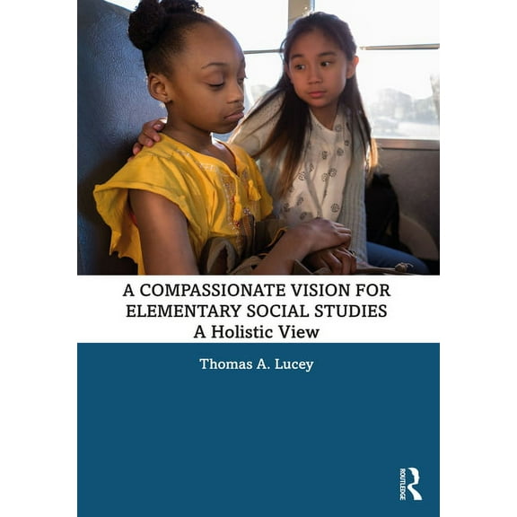 A Compassionate Vision for Elementary Social Studies: A Holistic View, (Paperback)